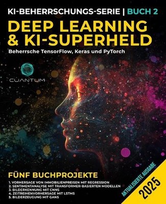Deep Learning und KI-Superheld: Beherrsche TensorFlow, Keras und PyTorch: Fortge