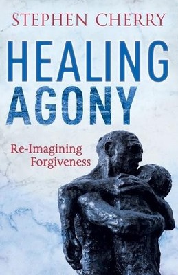 Healing Agony: Re-Imagining Forgiveness by Cherry, Stephen Book The Fast Free