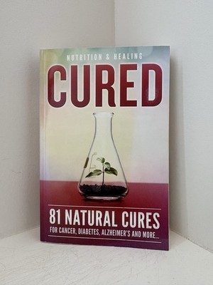 Cured: 81 Natural Cures for Cancer, Diabetes, Alzheimer s and More