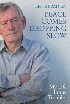 Peace Comes Dropping Slow: My Life in the Troubles by Denis Bradley Paperback Bo