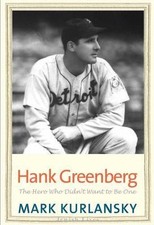 Hank Greenberg: The Hero Who Didn't Want to Be One by Kurlansky, Mark
