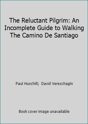 The Reluctant Pilgrim: An Incomplete Guide to Walking The Camino De Santiago