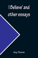 I Believe' And Other Essays Guy Thorne Taschenbuch Kartoniert / Broschiert 2022