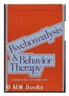 Psychoanalysis and Behavior Therapy : Toward an Integration Paul
