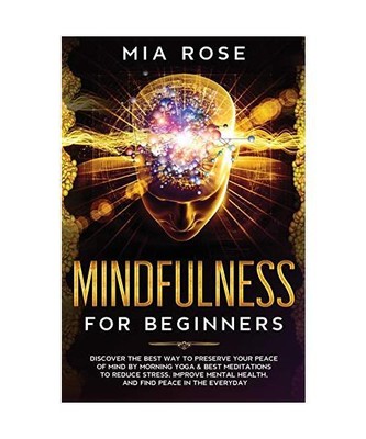 Mindfulness for Beginners: Discover the best way to preserve Your Peace of Mind 