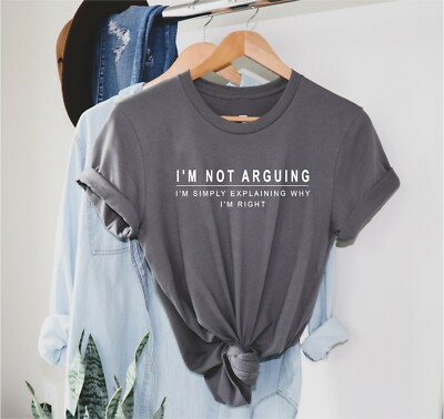 I'm Not Arguing - T Shirt Ladies funny always right T-shirt XS - 3XL soft  cotton | eBay