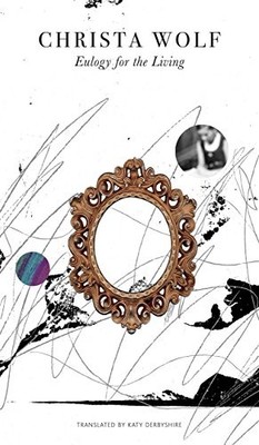 EULOGY FOR THE LIVING: TAKING FLIGHT (THE GERMAN LIST) By Christa Wolf & Katy