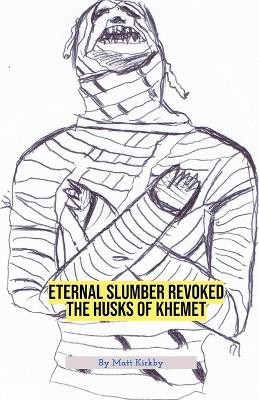 Eternal Slumber Revoked: The Husks Of Khemet By Matt Kirkby - New Copy - 9798...