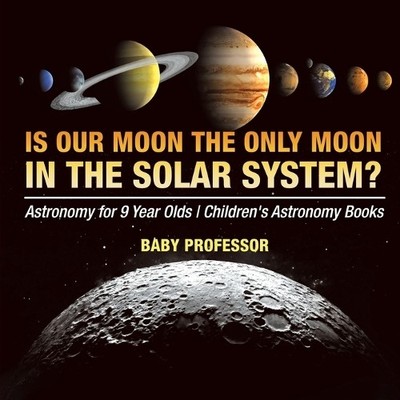 Baby Professor Is Our Moon the Only Moon In the Solar System? Astr (Taschenbuch)