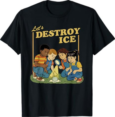 Lets Destroy Some ICE | Funny Protest T-Shirt