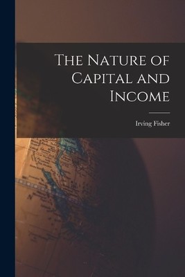 Irving Fisher The Nature of Capital and Income (Taschenbuch)