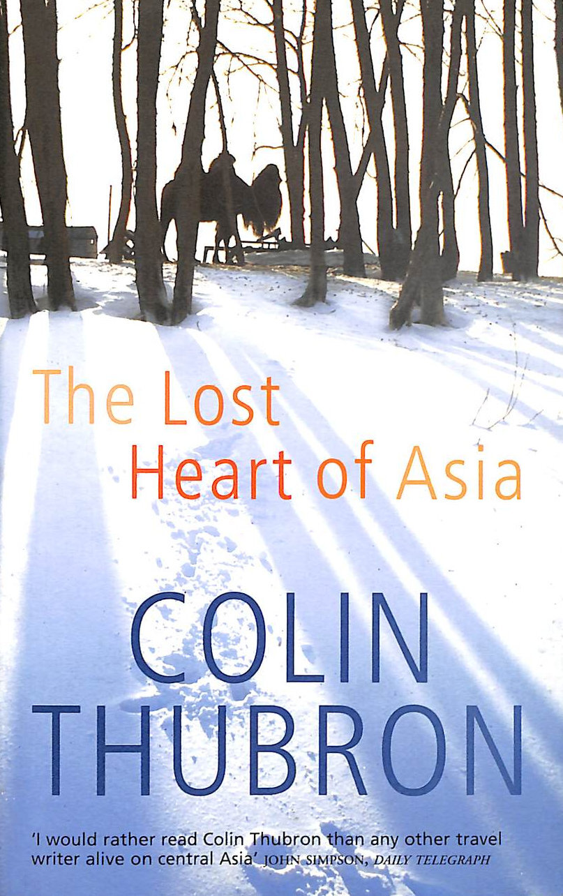 The Lost Heart of Asia by Thubron, Colin