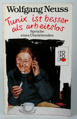 Tunix ist besser als arbeitslos: Sprüche eines Überlebenden Neuss, Wolfgang: