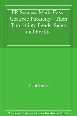 PR Success Made Easy: Get Free Publicity - Then Turn it into Lea