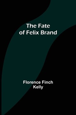 Florence Finch Kelly | The Fate of Felix Brand | Taschenbuch | Englisch (2021)