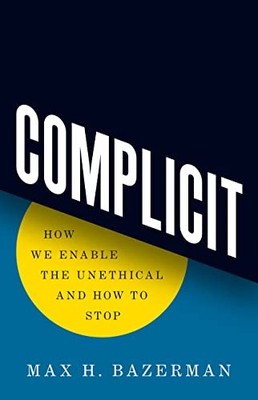Complicit : How We Enable the Unethical and How to Stop by Max H. Bazerman ...