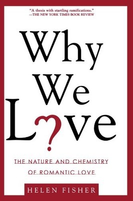 Why We Love: The Nature and Chemistry of Romantic Love by Helen Fisher