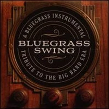 Bluegrass Swing: A Bluegrass Instrumental Tribute to the Big Band Era: New