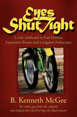 Eyes Shut Tight: A Life Addicted to Fast Horses, Expensive Booze, and Longshot P