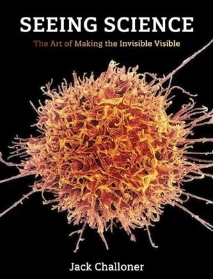 Seeing Science: The Art of Making t..., Challoner, Jack