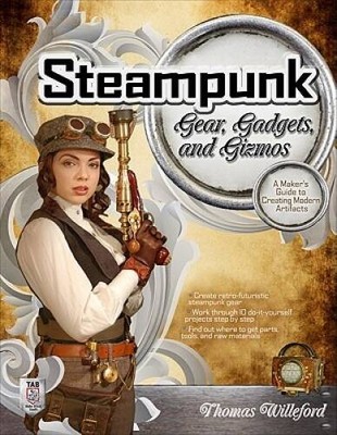 Steampunk Gear, Gadgets, and Gizmos: A Maker's Guide to Creating Modern A - GOOD