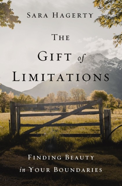 The Gift of Limitations by Sara Hagerty (Hardback Book)