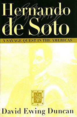 Hernando De Soto: A Savage Quest in the Americas by Duncan, David Ewing