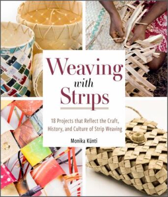 Weaving with Strips: 18 Projects that Reflect the Craft, History, and Culture of