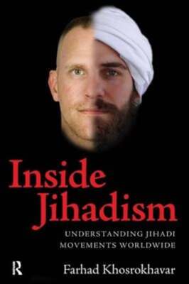 Inside Jihadism: Understanding Jihadi Movements Worldwide by Farhad Khosrokhavar
