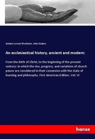 Johann Lorenz Mosheim (U. A.) | An Ecclesiastical History, Ancient And Modern: