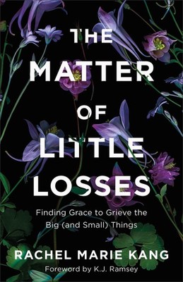 Matter of Little Losses: Finding Grace to Grieve the Big (and Small) Things ...