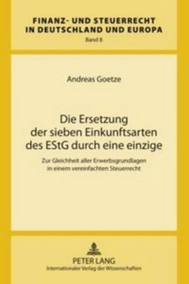 Die Ersetzung der sieben Einkunftsarten des EStG durch eine einzige Andreas Goet