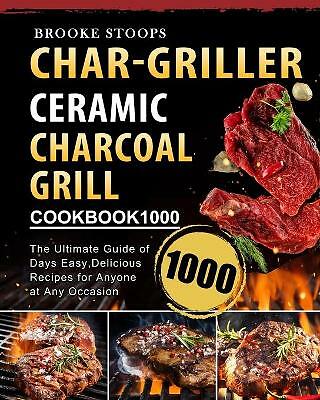 Char-Griller Keramik Holzkohlegrill Kochbuch 1000: Der ultimative Leitfaden von 1000...