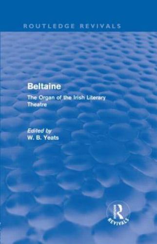 Beltaine (Routledge Revivals) : The Organ of the Irish Literary Theatre by W....