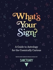 What's Your Sign? : A Guide to Astrology for the Cosmically Curio