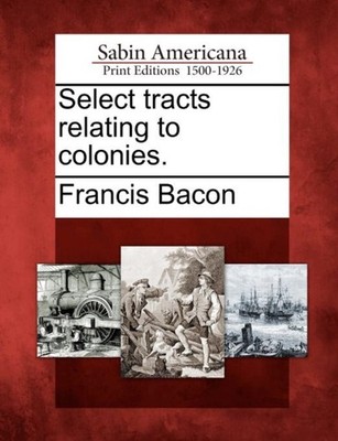 Bacon - Select tracts relating to colonies. - New paperback or softbac - X555z
