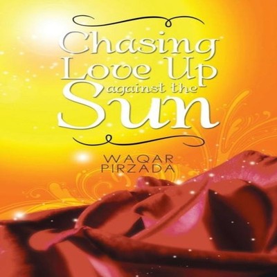 Chasing Love Up Against the Sun Waqar Pirzada Paperback Author So