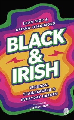 Black & Irish: Legends, Trailblazers & Everyday Heroes by Leon Diop PAPERBACK