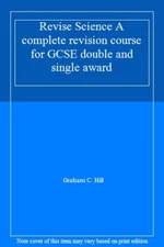 Revise Science (GCSE Study Guide) By Graham C. Hill