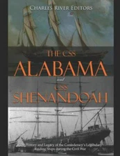 The CSS Alabama and CSS Shenandoah: The History and Legacy of the Confederacy...