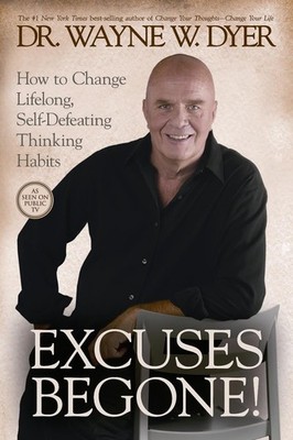 Excuses Begone!: How to Change Lifelong, Self-Defeating Thinking Habits by Wayne