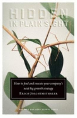 Hidden in Plain Sight : How to Find and Execute Your Company's Ne
