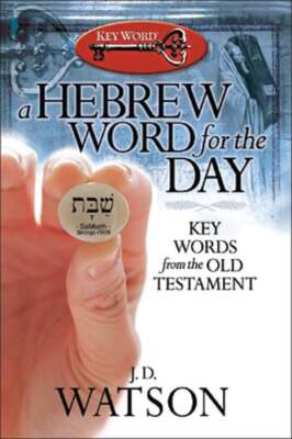 A Hebrew Word for the Day: Key Words from the Old Testament by J D Watson: New