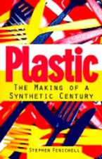 Plastic: The Making of a Synthetic Century by Stephen Fenichell: New