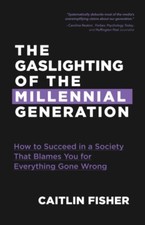 Fisher - Gaslighting of the Millennial Generation   How to Succeed in  - X555z
