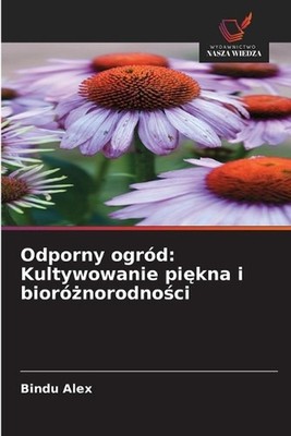 Odporny ogrd: Kultywowanie pi?kna i bior??norodno?ci by Bindu Alex (Polish) Pape