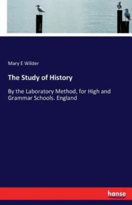 The Study Of History: By The Laboratory Method, For High And Grammar School...