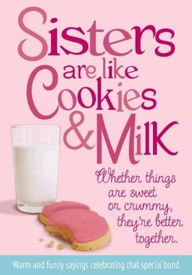 SISTERS ARE LIKE COOKIES & MILK: WHETHER THINGS ARE SWEET By Product Concept Inc