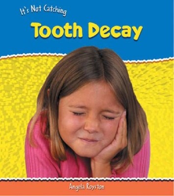 Tooth Decay  (It's Not Catching),Angela Royston