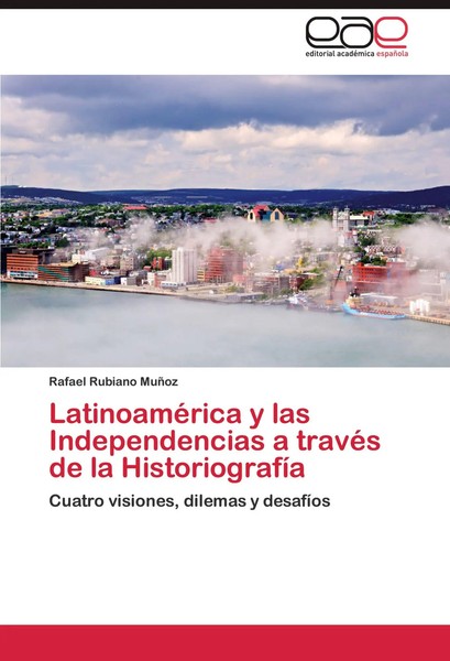 Rafael Rubiano MuñOz | LatinoaméRica Y Las Independencias A TravéS De La...-image